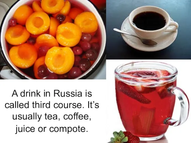 A drink in Russia is called third course. It’s usually tea, coffee, juice or compote.