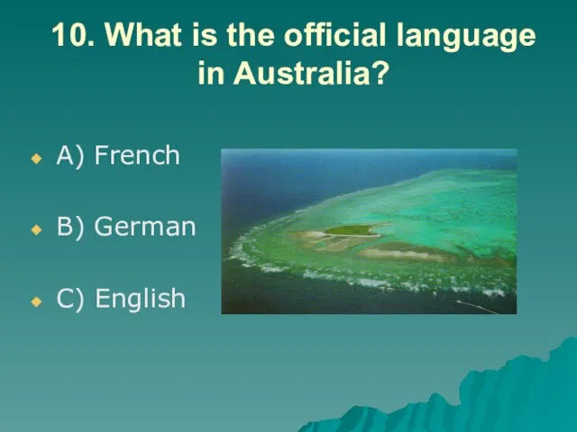 10. What is the official language in Australia? A) French B) German C) English