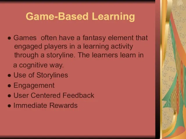 Game-Based Learning ● Games often have a fantasy element that engaged players