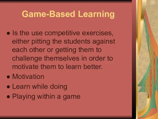 Game-Based Learning ● Is the use competitive exercises, either pitting the students