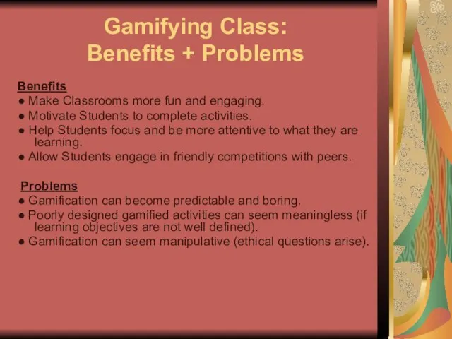 Gamifying Class: Benefits + Problems Benefits ● Make Classrooms more fun and