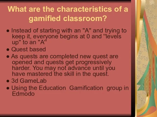 What are the characteristics of a gamified classroom? ● Instead of starting