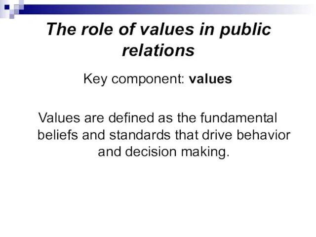 The role of values in public relations Key component: values Values are