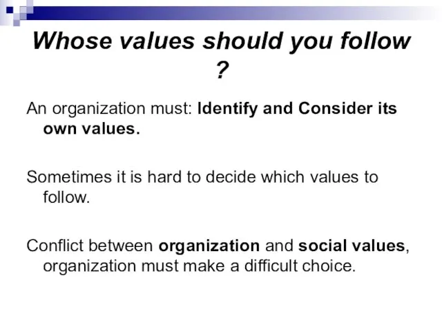 Whose values should you follow ? An organization must: Identify and Consider