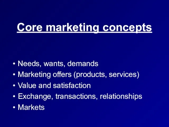 Core marketing concepts Needs, wants, demands Marketing offers (products, services)‏ Value and