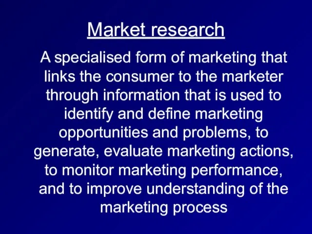 Market research A specialised form of marketing that links the consumer to