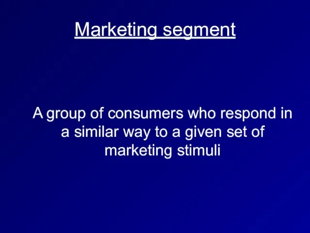 Marketing segment A group of consumers who respond in a similar way