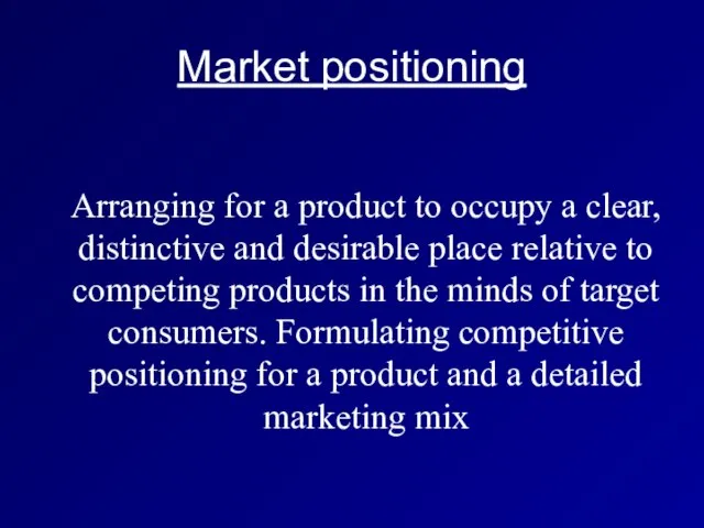 Market positioning Arranging for a product to occupy a clear, distinctive and