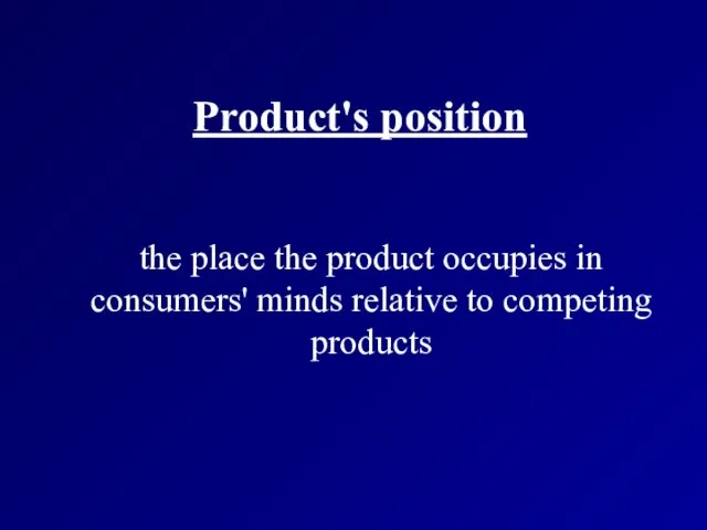 Product's position the place the product occupies in consumers' minds relative to competing products