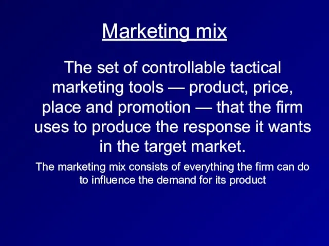 Marketing mix The set of controllable tactical marketing tools — product, price,