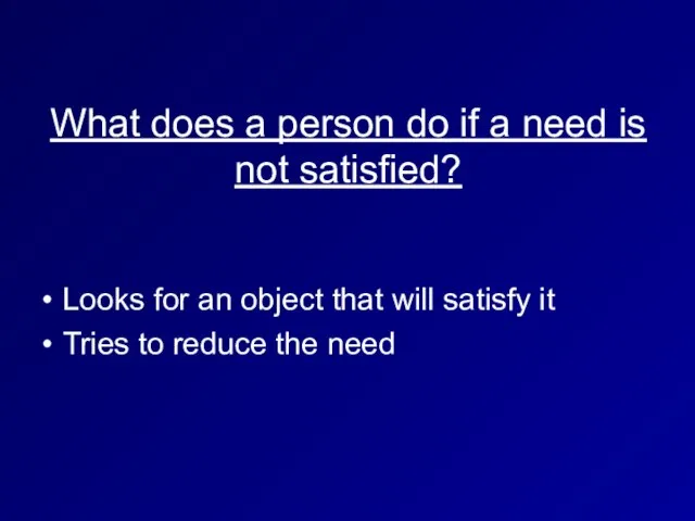 What does a person do if a need is not satisfied? Looks