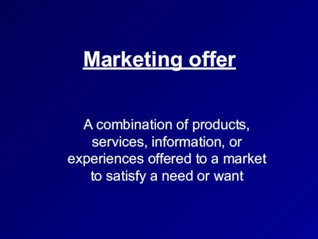 Marketing offer A combination of products, services, information, or experiences offered to