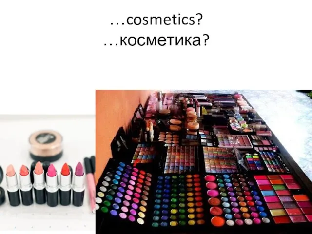 …cosmetics? …косметика?