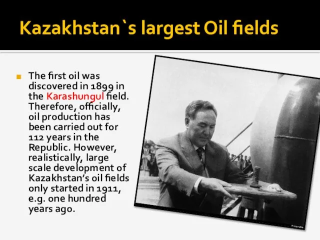 The first oil was discovered in 1899 in the Karashungul field. Therefore,