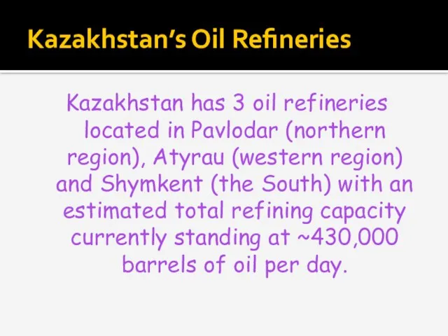 Kazakhstan’s Oil Refineries Kazakhstan has 3 oil refineries located in Pavlodar (northern