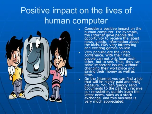 Positive impact on the lives of human computer Consider a positive impact