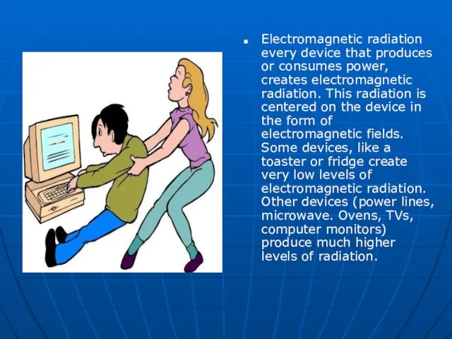 Electromagnetic radiation every device that produces or consumes power, creates electromagnetic radiation.