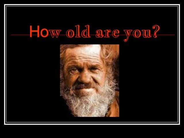 Ноw old are you?