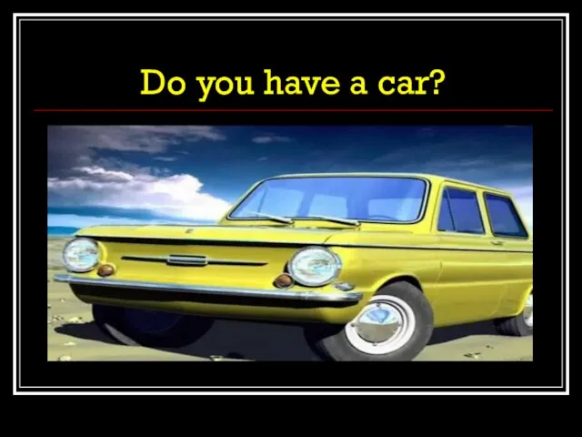 Do you have a car?