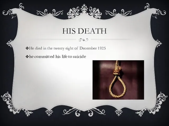 HIS DEATH He died in the twenty eight of December 1925 he