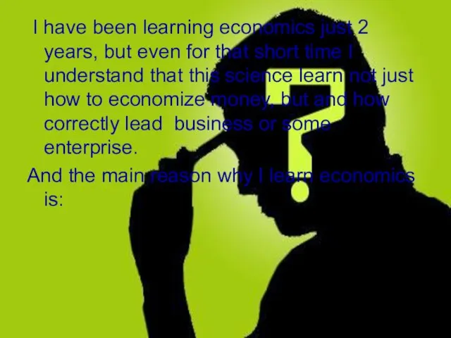 I have been learning economics just 2 years, but even for that