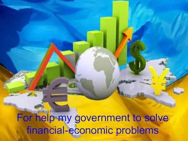 For help my government to solve financial-economic problems