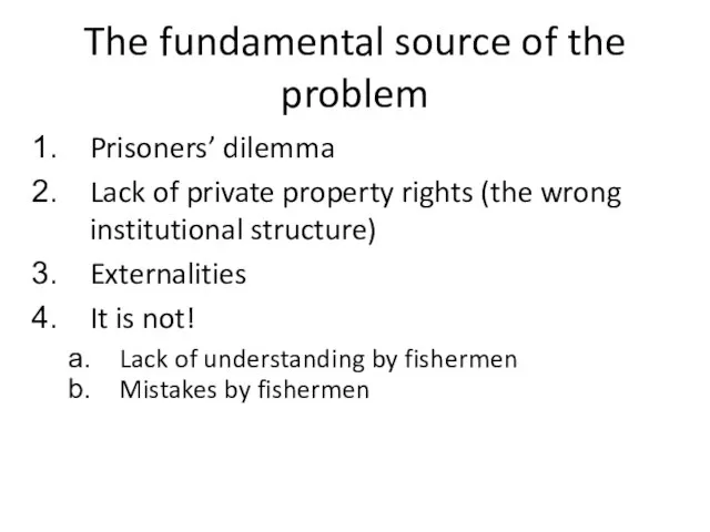 The fundamental source of the problem Prisoners’ dilemma Lack of private property