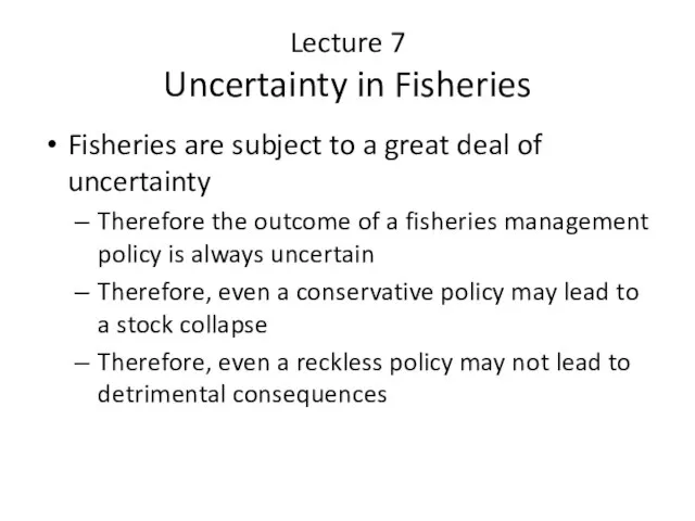 Lecture 7 Uncertainty in Fisheries Fisheries are subject to a great deal