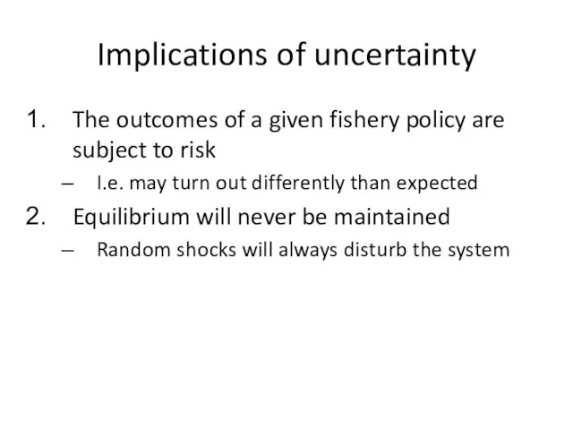 Implications of uncertainty The outcomes of a given fishery policy are subject