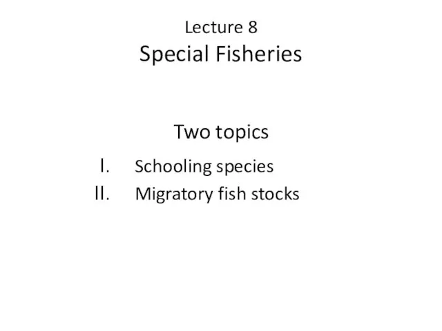 Lecture 8 Special Fisheries Two topics Schooling species Migratory fish stocks