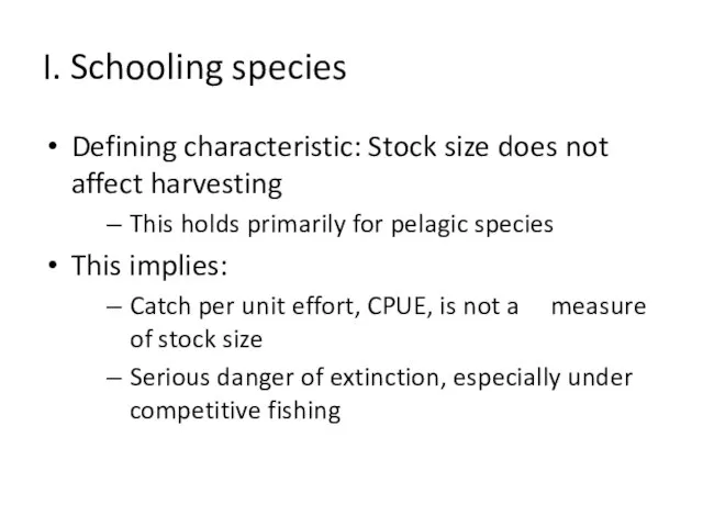 I. Schooling species Defining characteristic: Stock size does not affect harvesting This