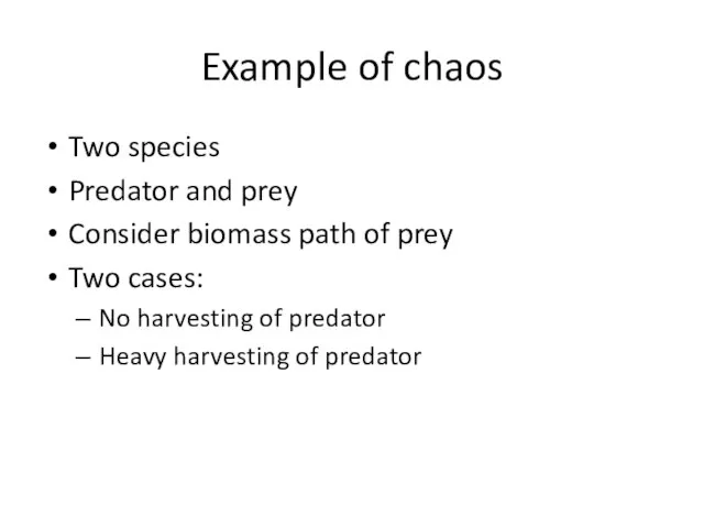 Example of chaos Two species Predator and prey Consider biomass path of