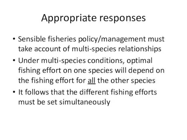 Appropriate responses Sensible fisheries policy/management must take account of multi-species relationships Under