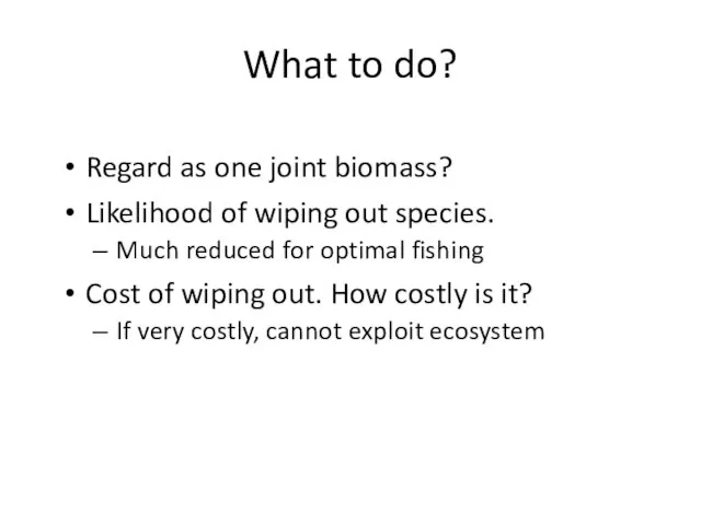 What to do? Regard as one joint biomass? Likelihood of wiping out