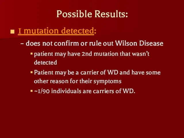 Possible Results: 1 mutation detected: does not confirm or rule out Wilson