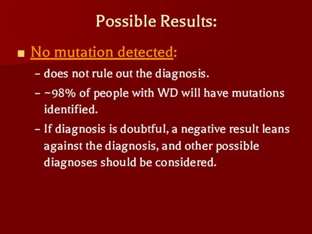 Possible Results: No mutation detected: does not rule out the diagnosis. ~98%