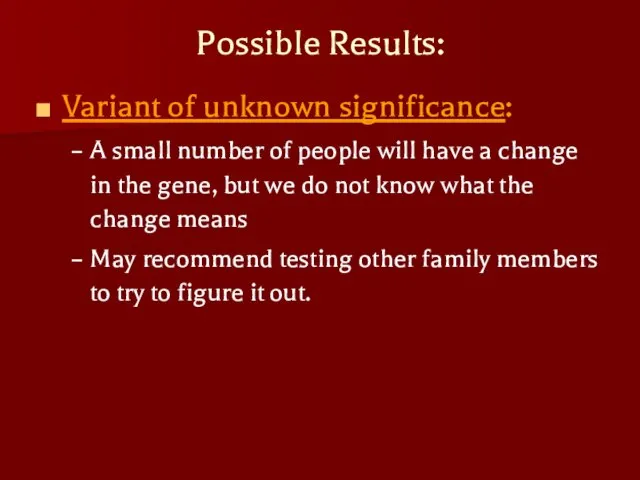 Possible Results: Variant of unknown significance: A small number of people will