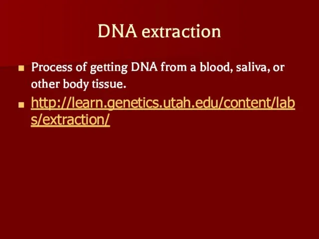 DNA extraction Process of getting DNA from a blood, saliva, or other