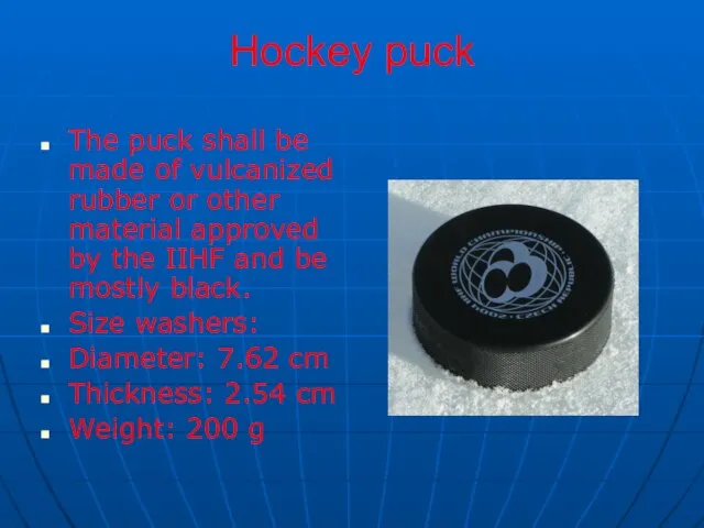 Hockey puck The puck shall be made of vulcanized rubber or other