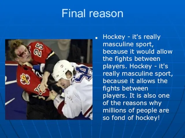 Final reason Hockey - it's really masculine sport, because it would allow