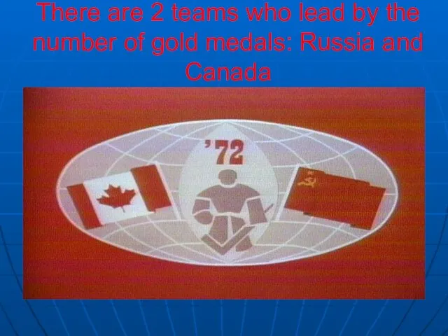 There are 2 teams who lead by the number of gold medals: Russia and Canada