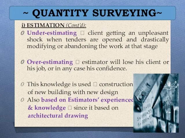 ~ QUANTITY SURVEYING~ i) ESTIMATION (Cont’d): Under-estimating ? client getting an unpleasant