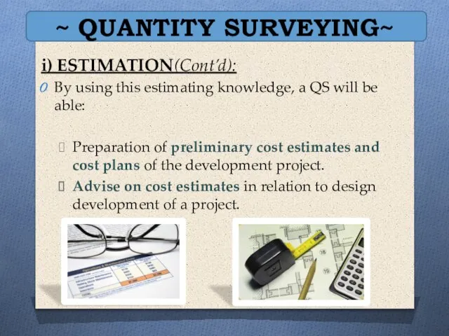 ~ QUANTITY SURVEYING~ i) ESTIMATION(Cont’d): By using this estimating knowledge, a QS