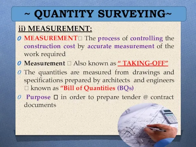~ QUANTITY SURVEYING~ ii) MEASUREMENT: MEASUREMENT? The process of controlling the construction
