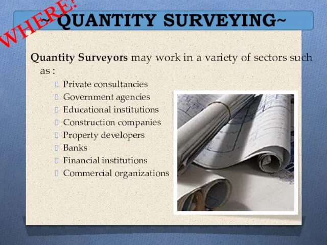 ~ QUANTITY SURVEYING~ Quantity Surveyors may work in a variety of sectors