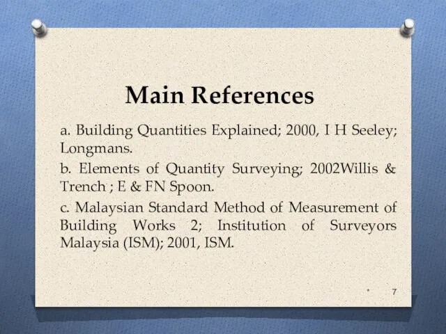 Main References a. Building Quantities Explained; 2000, I H Seeley; Longmans. b.