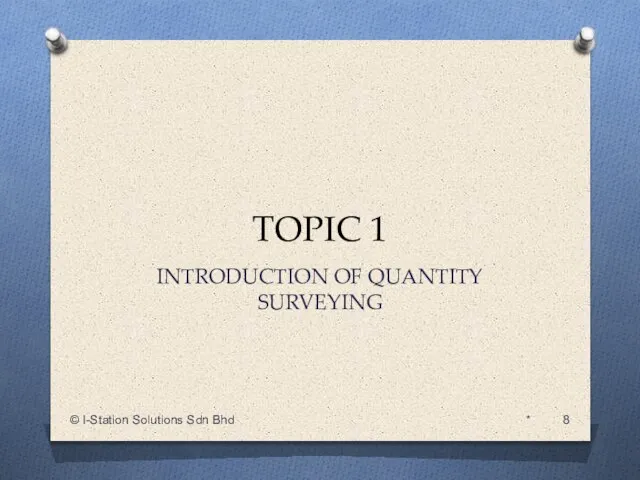 TOPIC 1 INTRODUCTION OF QUANTITY SURVEYING * © I-Station Solutions Sdn Bhd