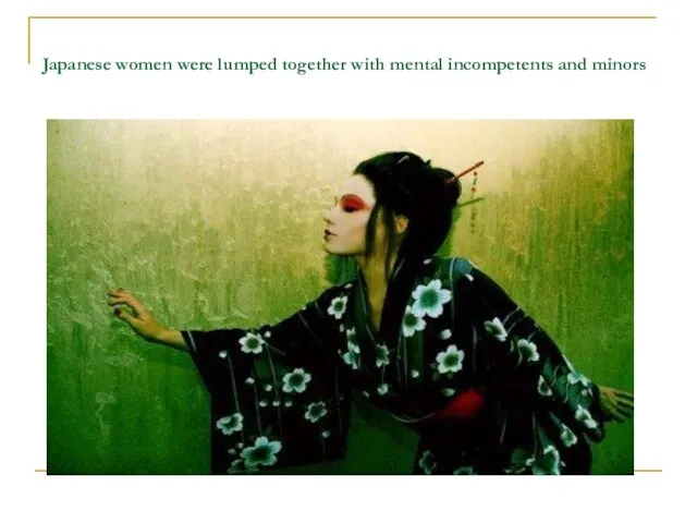 Japanese women were lumped together with mental incompetents and minors
