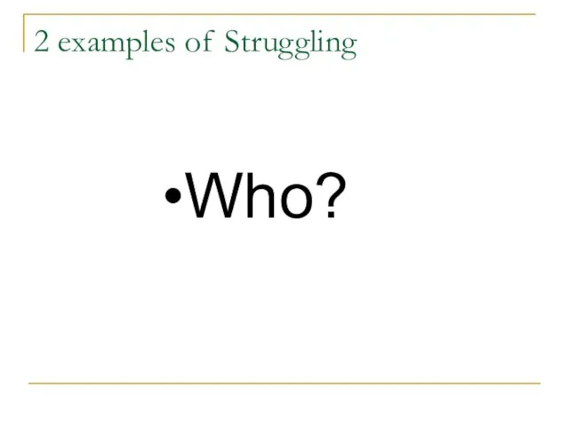 2 examples of Struggling Who?