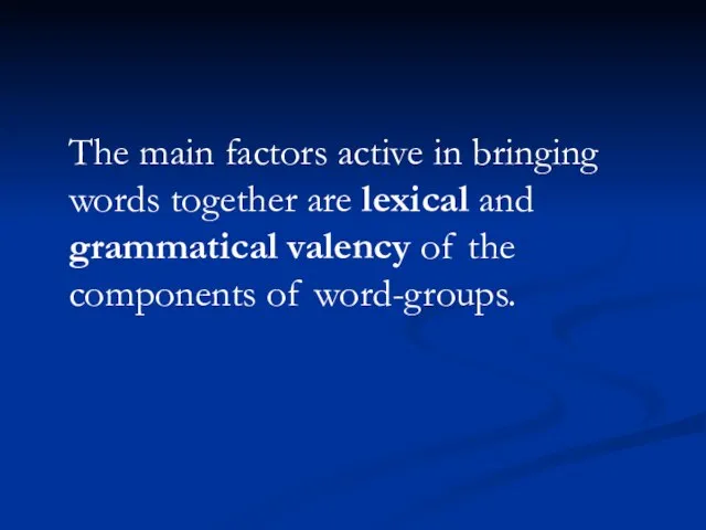 The main factors active in bringing words together are lexical and grammatical